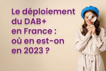 Le déploiement du DAB+ en France : où en est-on en 2023 ?